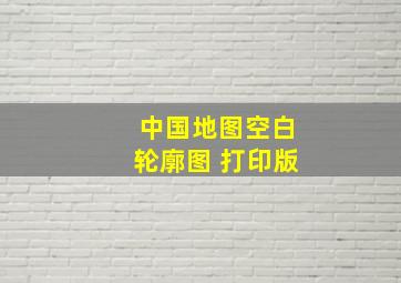 中国地图空白轮廓图 打印版